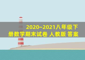 2020~2021八年级下册数学期末试卷 人教版 答案